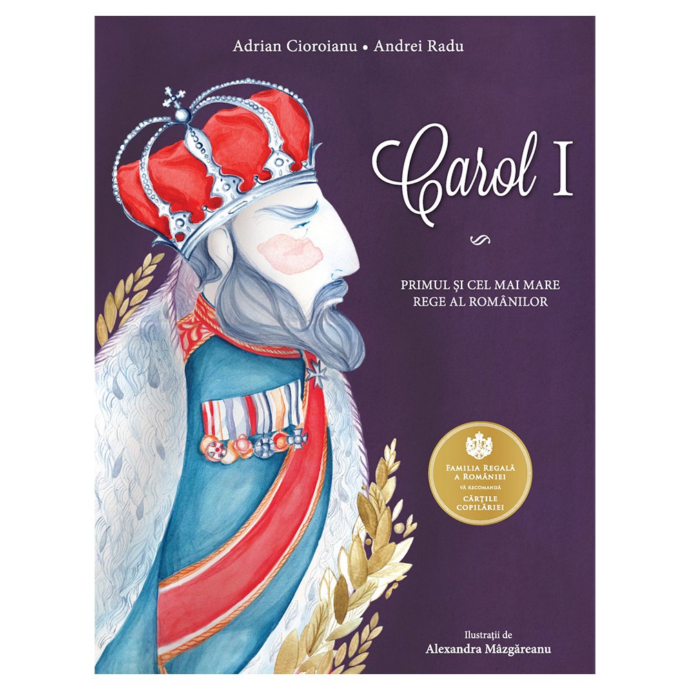 Carol I. Primul si cel mai mare rege al romanilor, Adrian Cioroianu, Andrei Radu