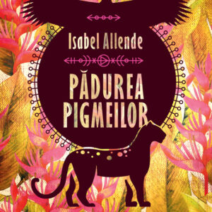 Padurea pigmeilor. Trilogia Aventurile Acvilei si Jaguarului, Vol. III, Isabel Allende