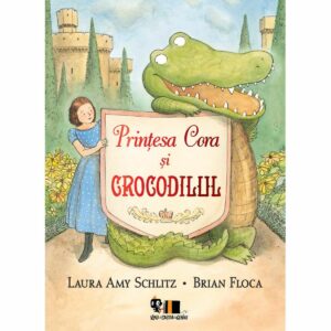 Printesa Cora si crocodilul, Laura Amy Schlitz si Brian Floca